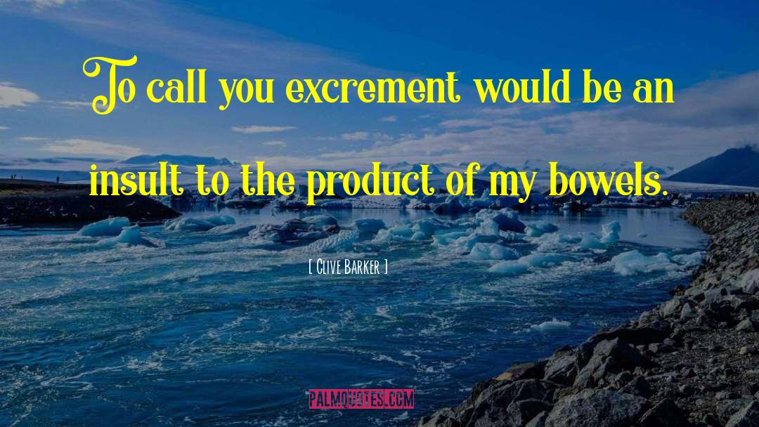 Clive Barker Quotes: To call you excrement would