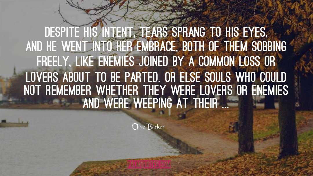 Clive Barker Quotes: Despite his intent, tears sprang