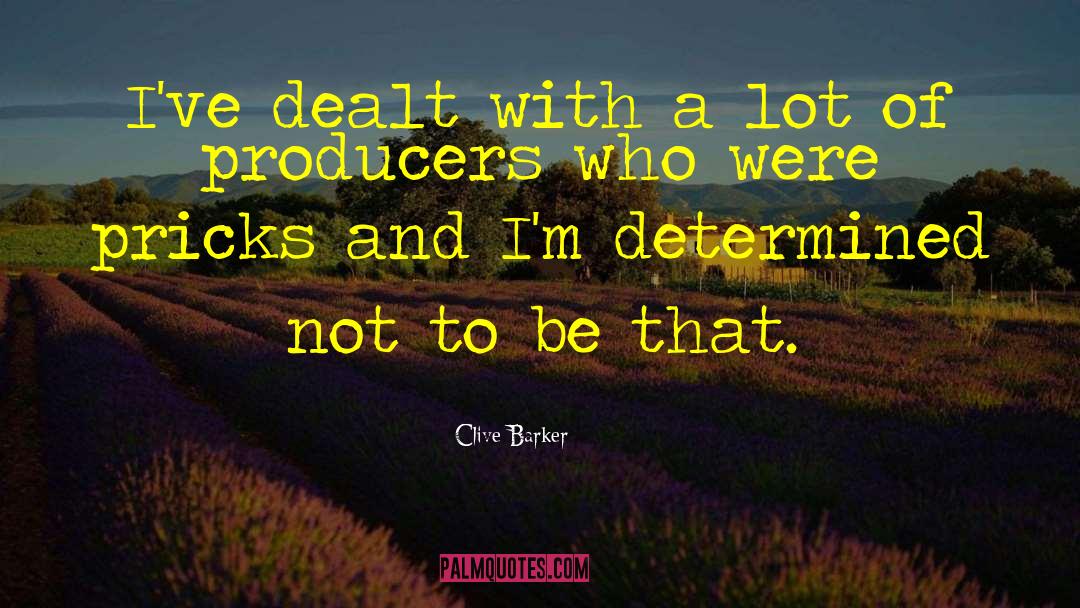 Clive Barker Quotes: I've dealt with a lot