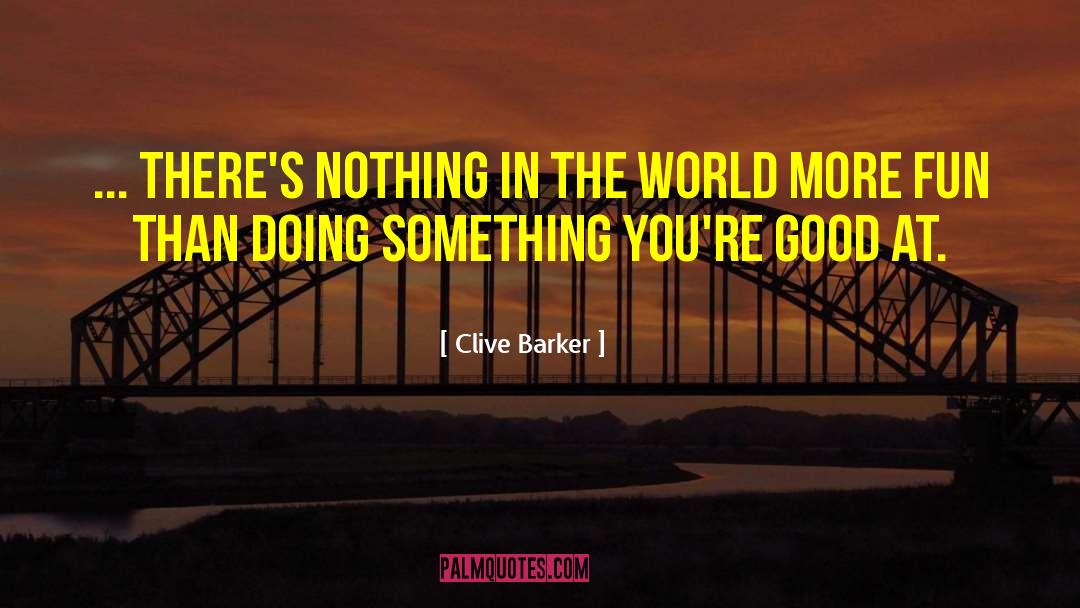 Clive Barker Quotes: ... there's nothing in the
