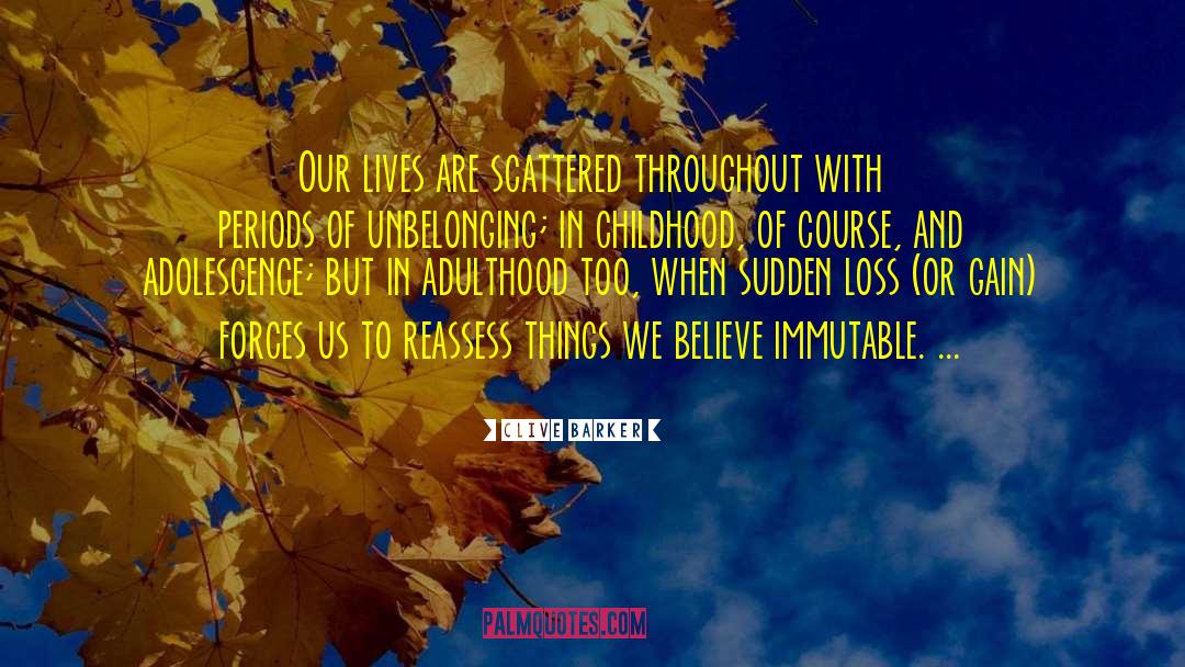 Clive Barker Quotes: Our lives are scattered throughout
