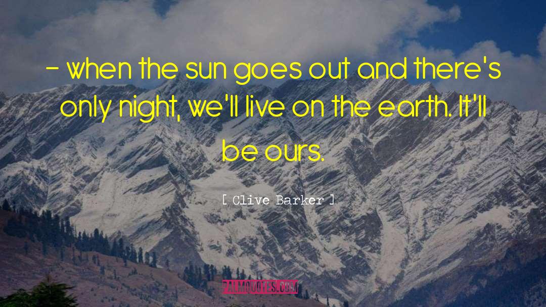 Clive Barker Quotes: - when the sun goes