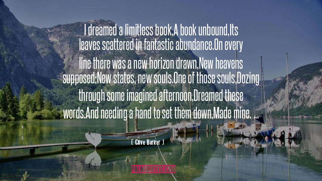 Clive Barker Quotes: I dreamed a limitless book,<br>A
