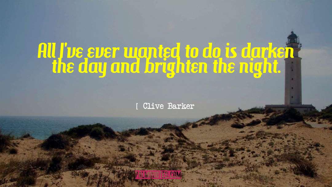 Clive Barker Quotes: All I've ever wanted to