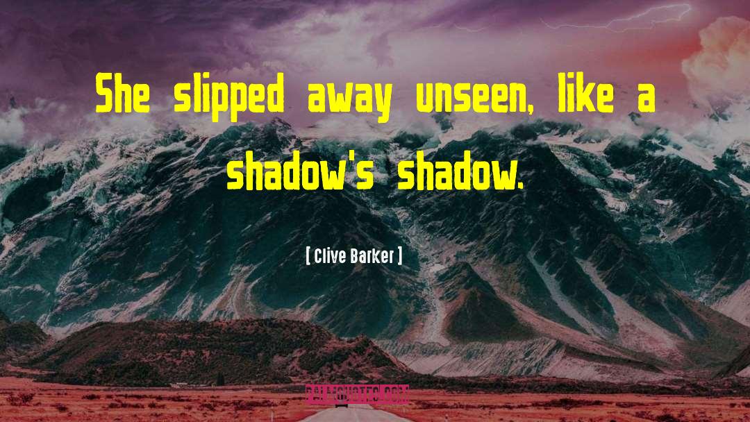 Clive Barker Quotes: She slipped away unseen, like