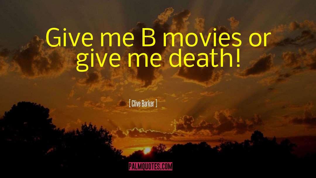 Clive Barker Quotes: Give me B movies or