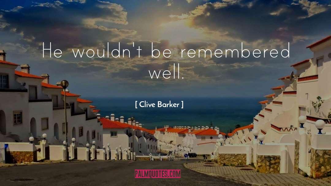 Clive Barker Quotes: He wouldn't be remembered well.