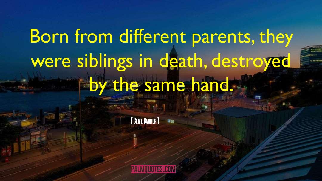 Clive Barker Quotes: Born from different parents, they