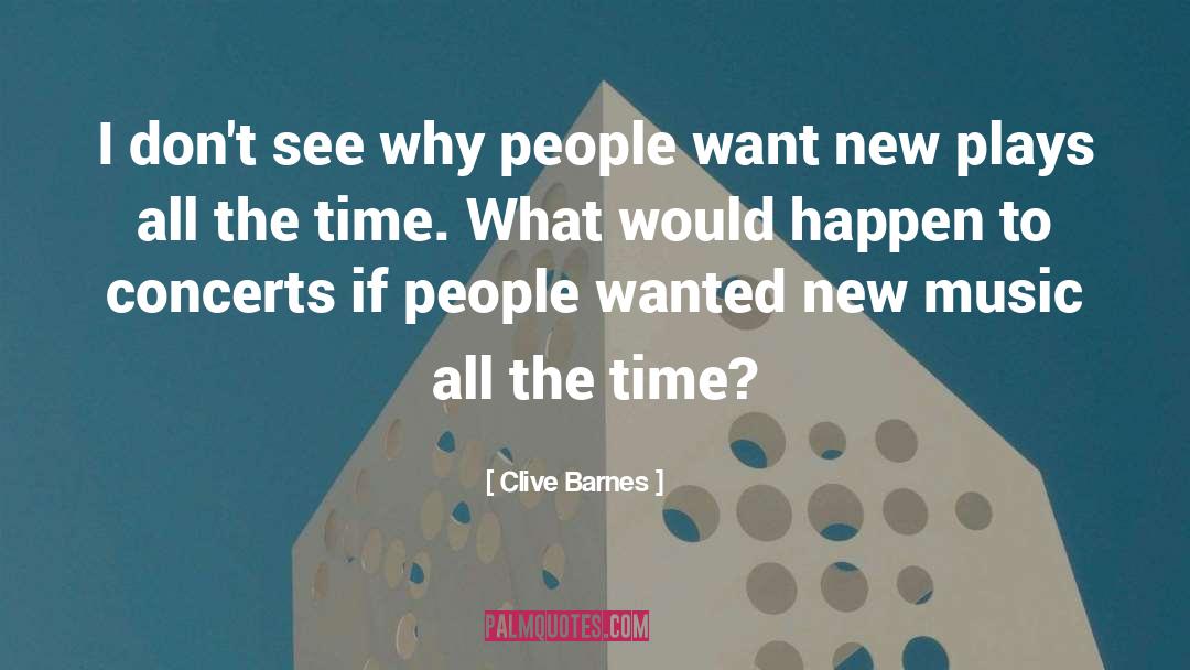 Clive Barnes Quotes: I don't see why people