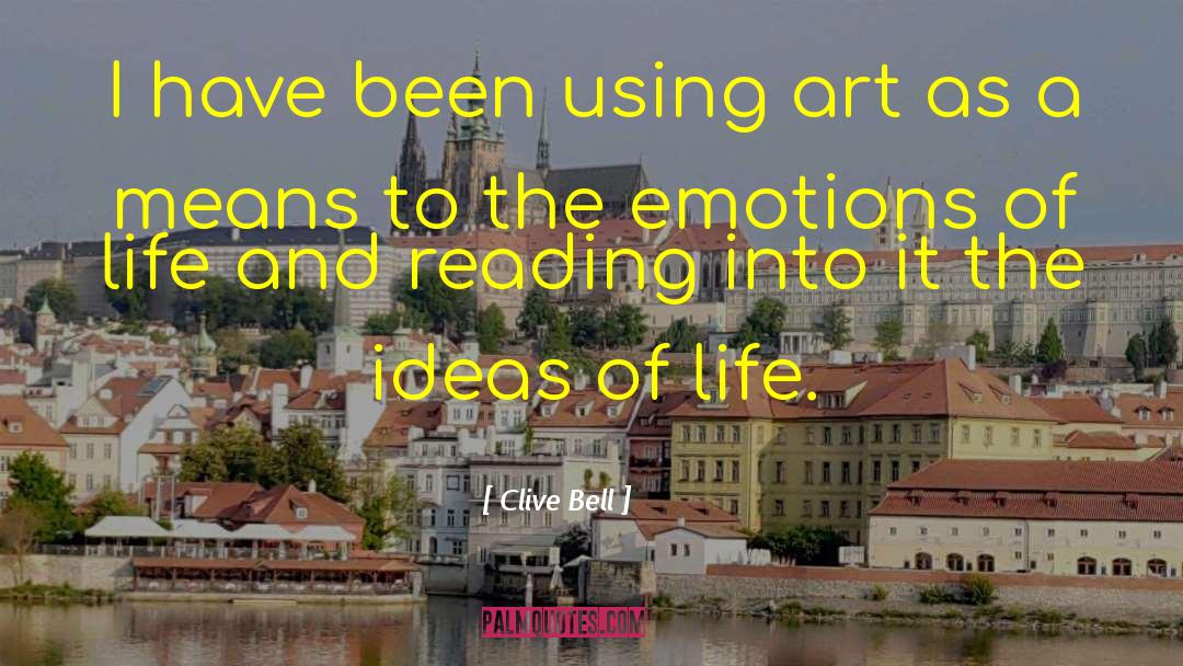 Clive Bell Quotes: I have been using art