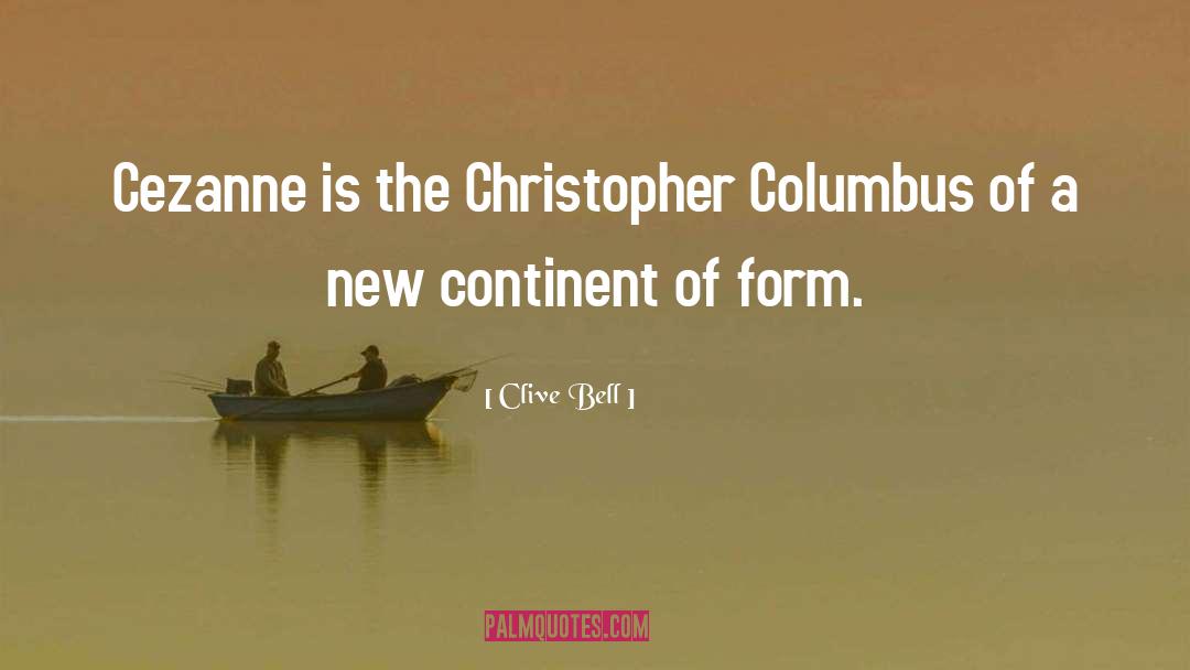 Clive Bell Quotes: Cezanne is the Christopher Columbus