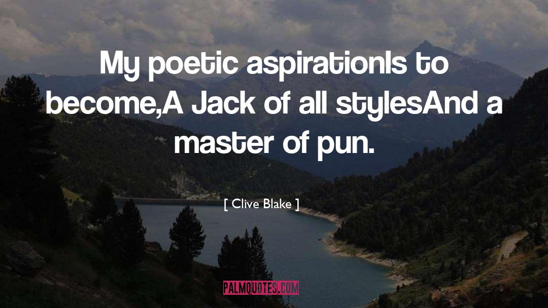 Clive Blake Quotes: My poetic aspiration<br>Is to become,<br>A