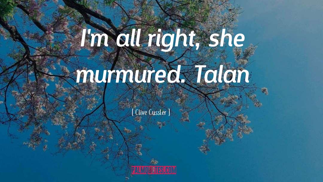 Clive Cussler Quotes: I'm all right, she murmured.