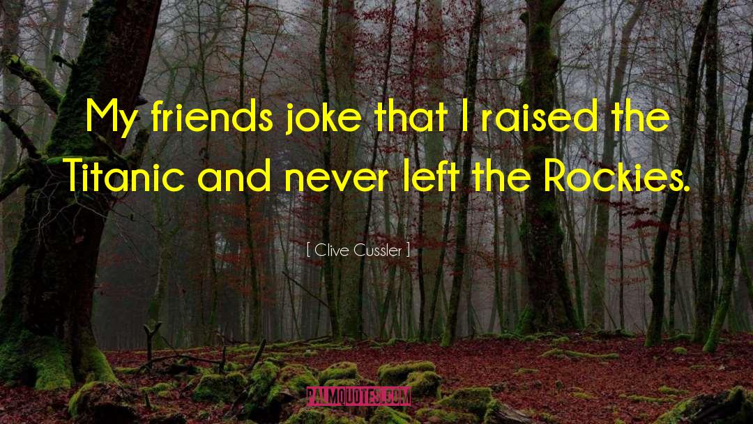 Clive Cussler Quotes: My friends joke that I