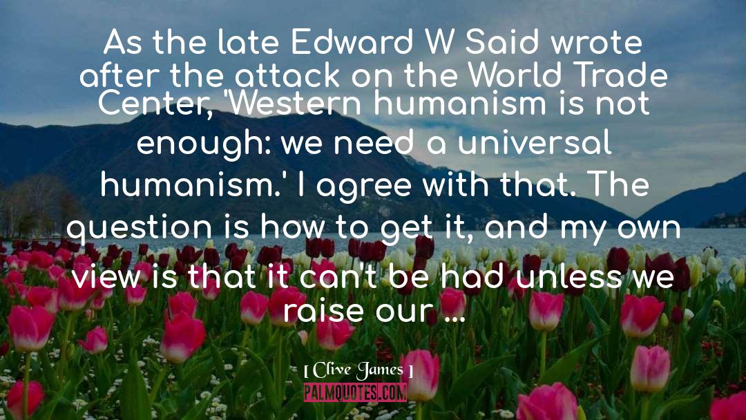 Clive James Quotes: As the late Edward W