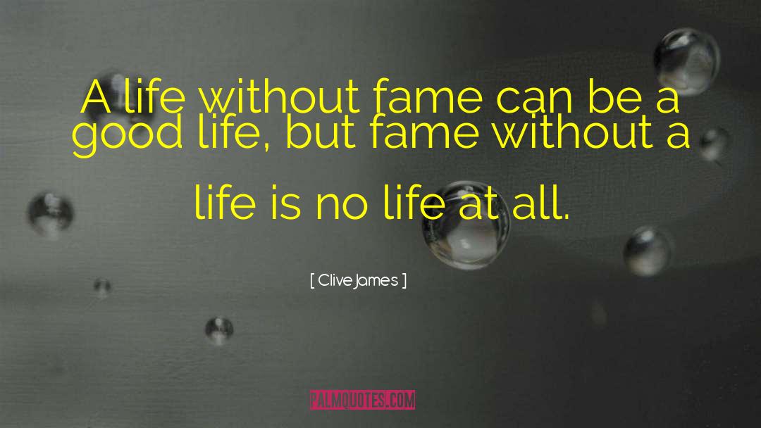 Clive James Quotes: A life without fame can