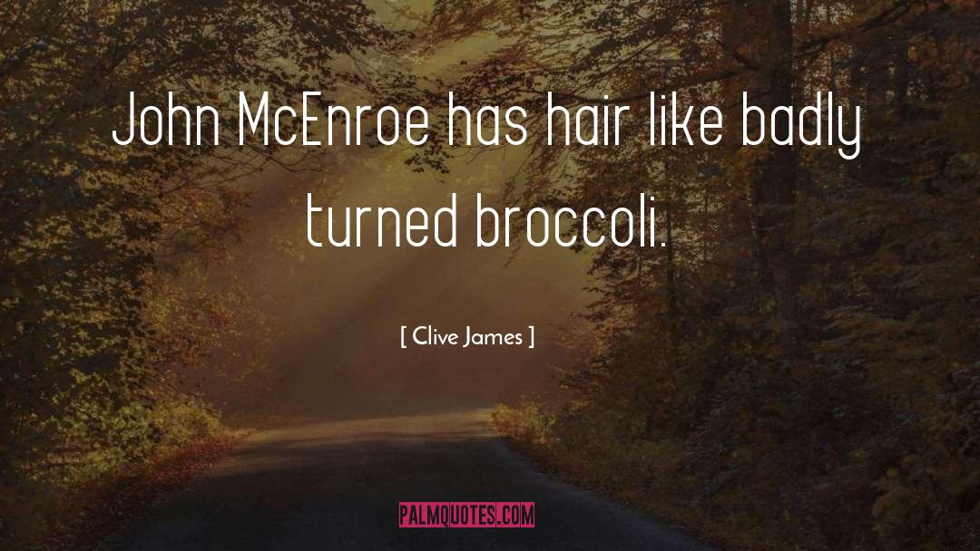 Clive James Quotes: John McEnroe has hair like