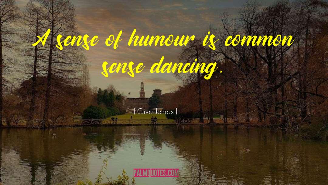 Clive James Quotes: A sense of humour is