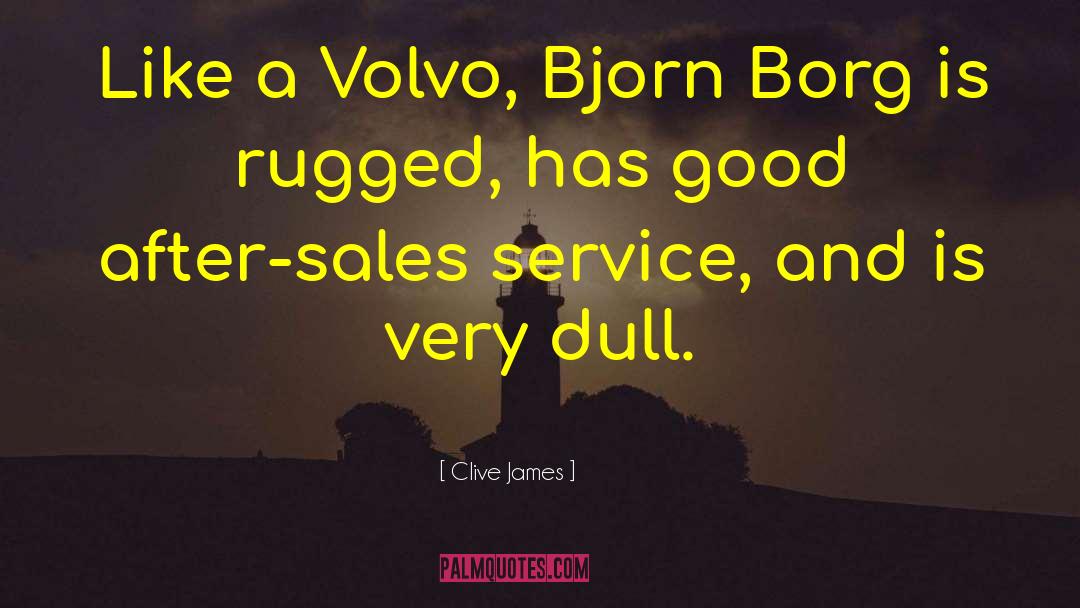 Clive James Quotes: Like a Volvo, Bjorn Borg