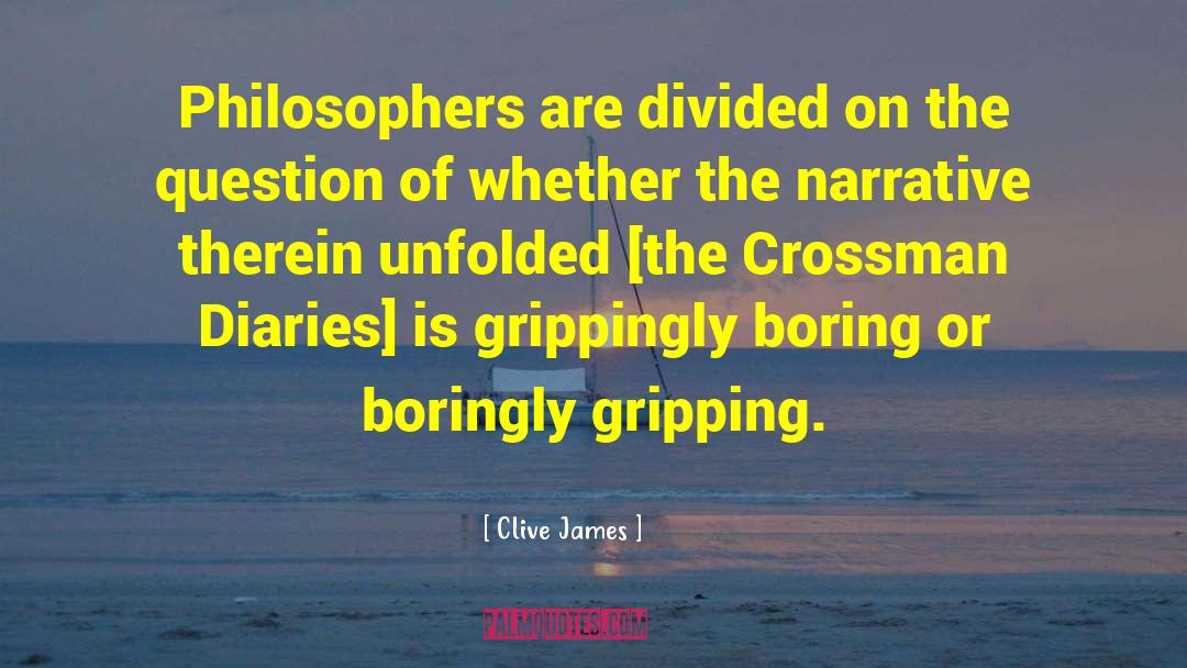 Clive James Quotes: Philosophers are divided on the