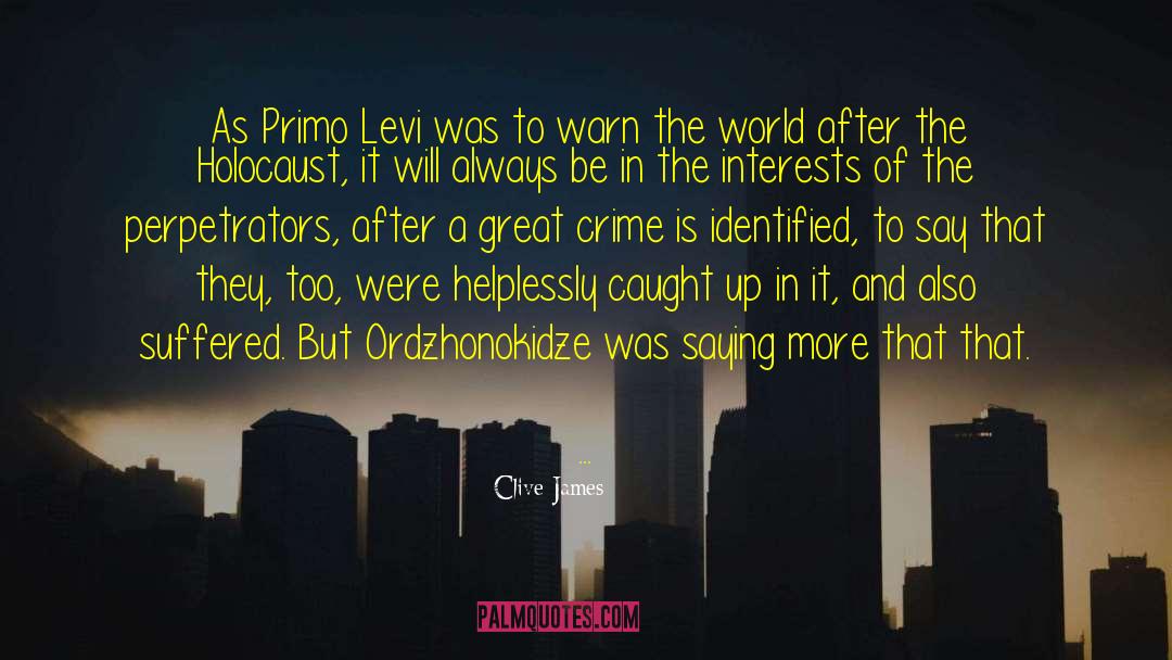 Clive James Quotes: As Primo Levi was to