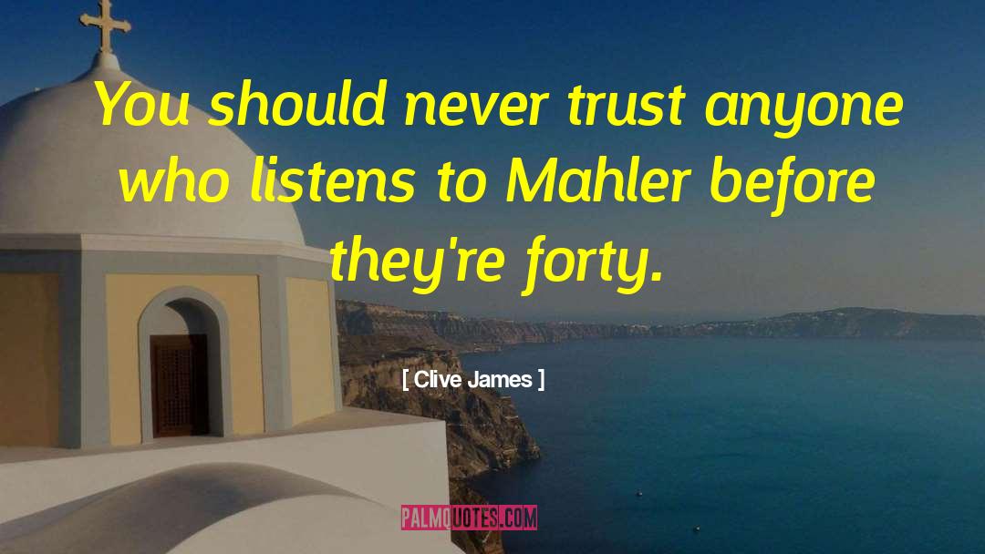 Clive James Quotes: You should never trust anyone