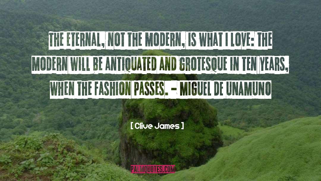 Clive James Quotes: The eternal, not the modern,