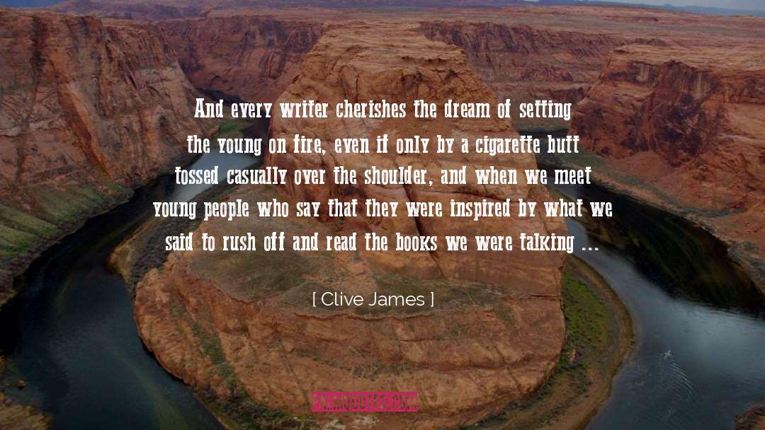 Clive James Quotes: And every writer cherishes the