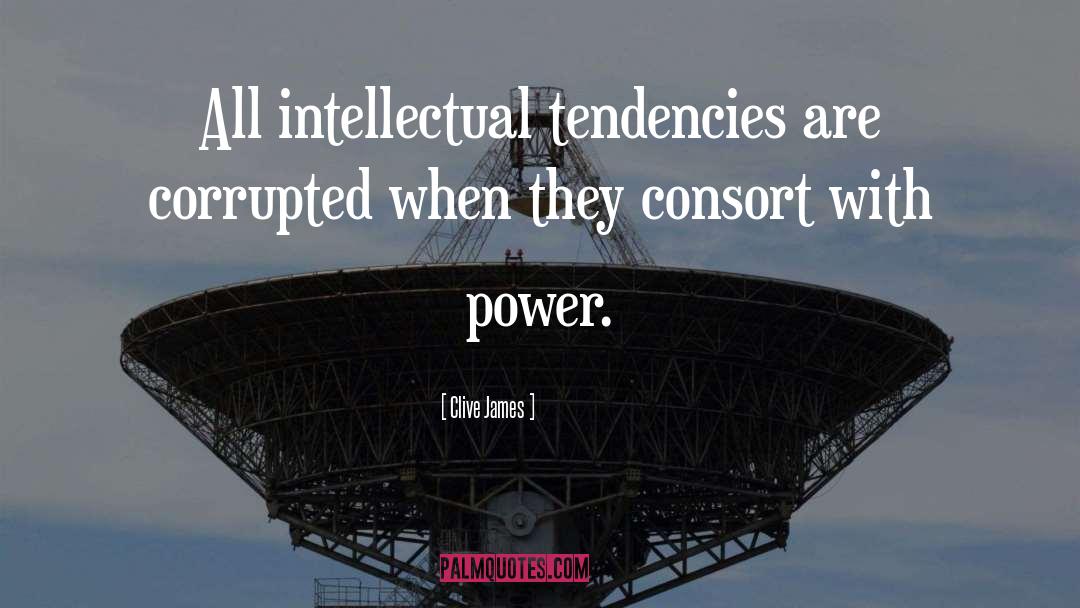 Clive James Quotes: All intellectual tendencies are corrupted