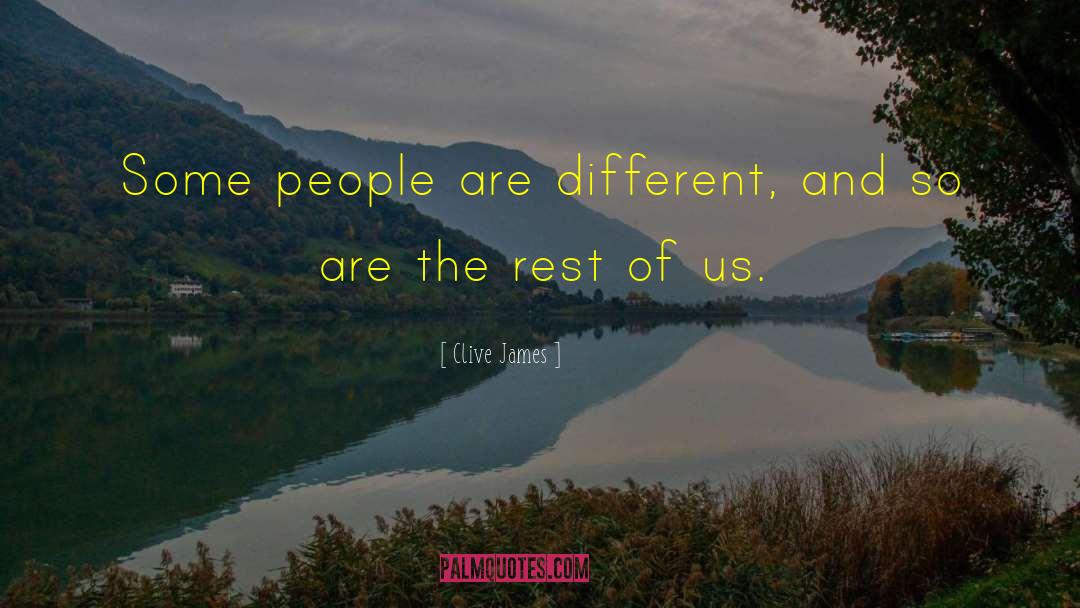 Clive James Quotes: Some people are different, and