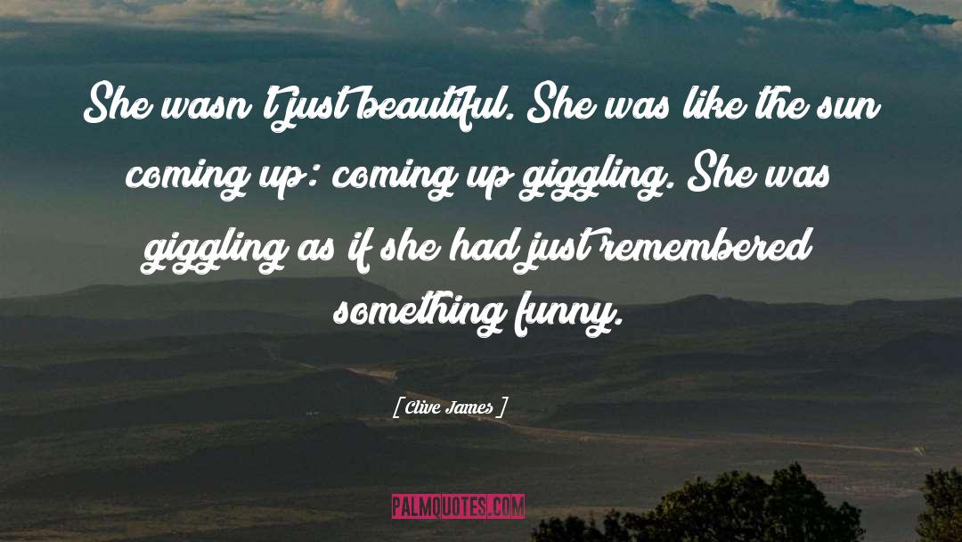Clive James Quotes: She wasn't just beautiful. She
