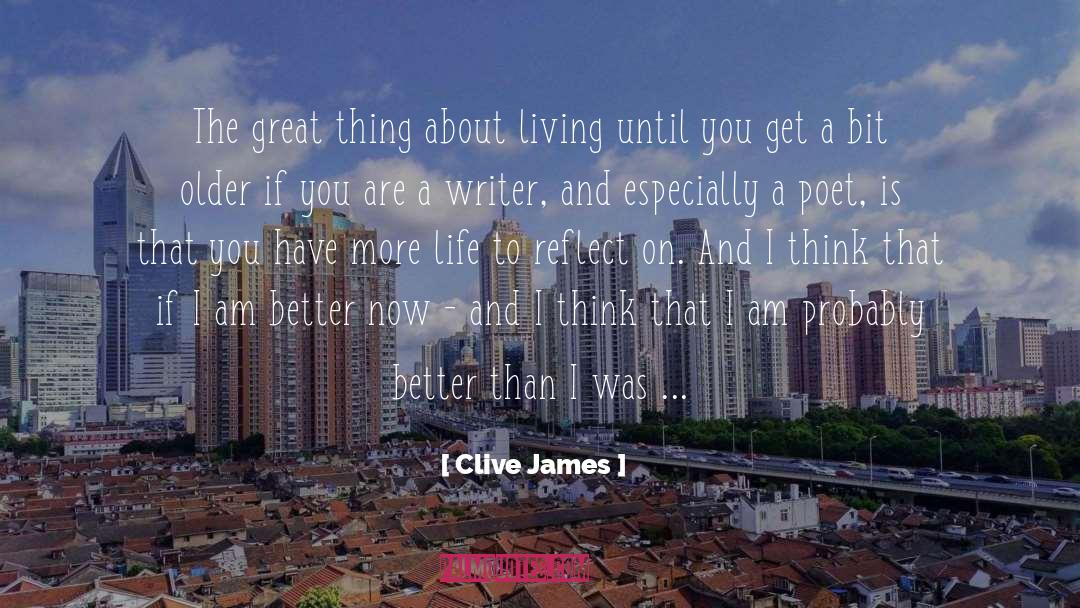 Clive James Quotes: The great thing about living