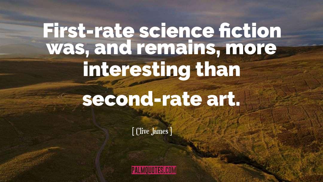 Clive James Quotes: First-rate science fiction was, and