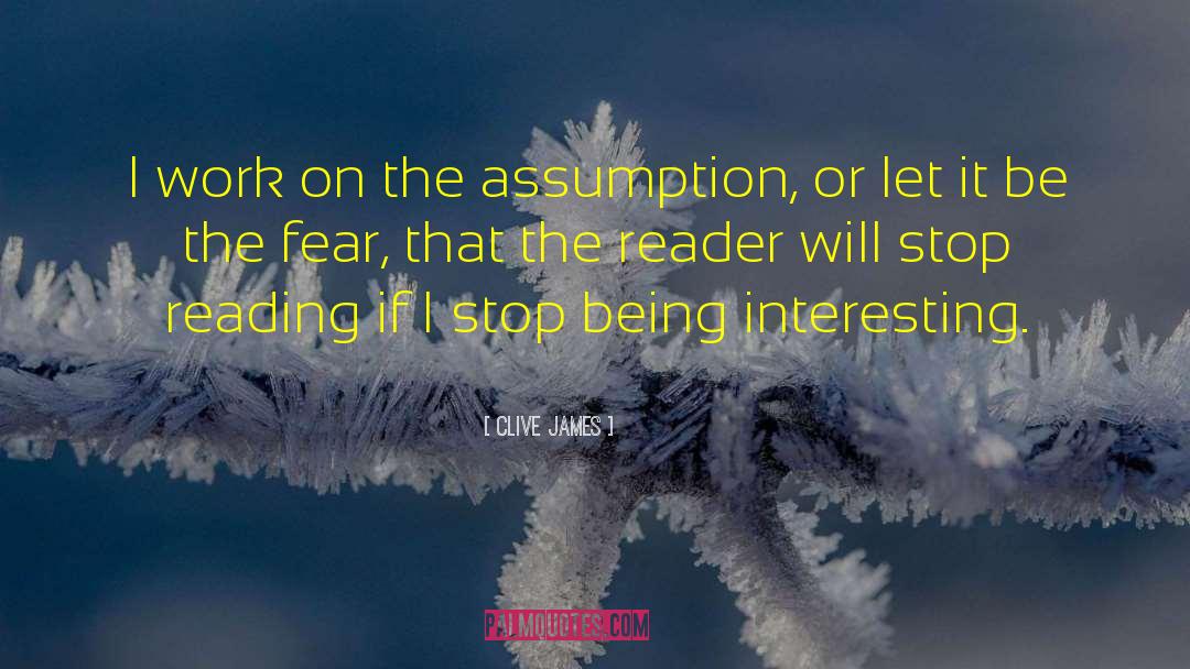 Clive James Quotes: I work on the assumption,