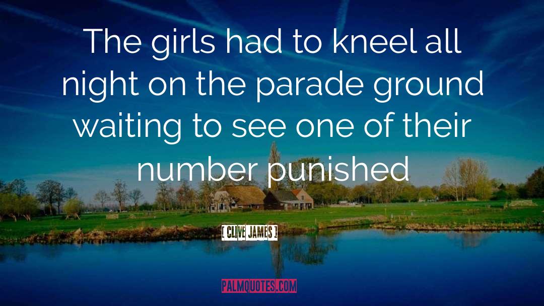 Clive James Quotes: The girls had to kneel