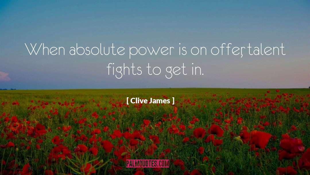 Clive James Quotes: When absolute power is on