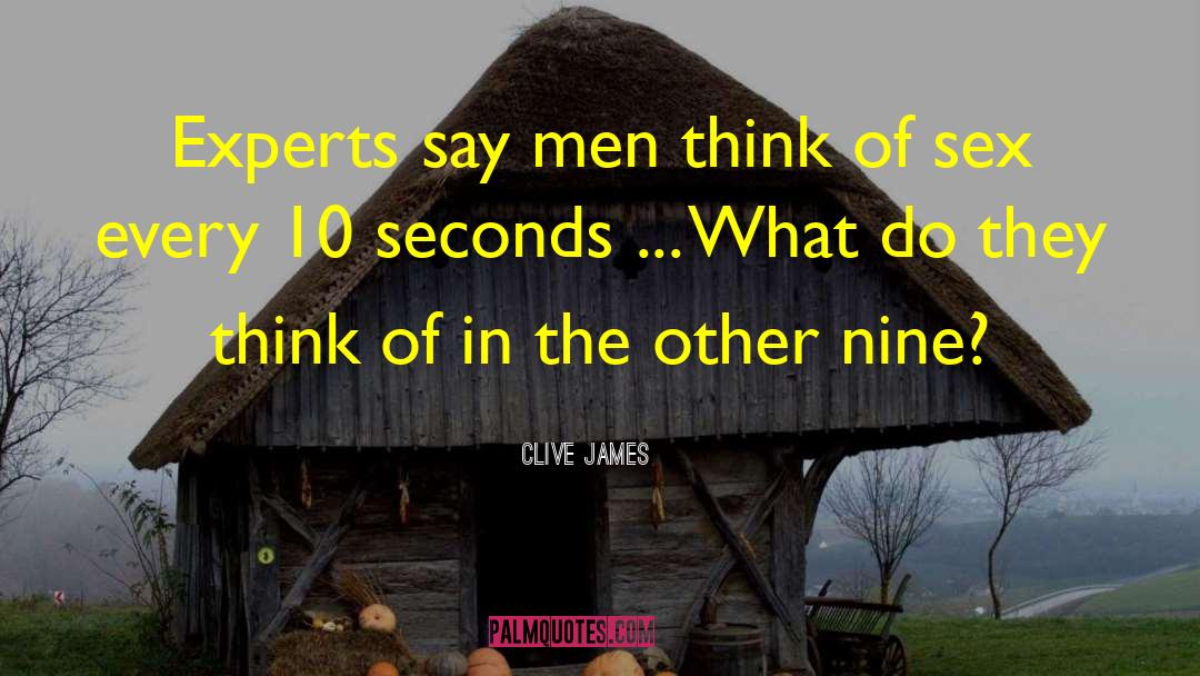 Clive James Quotes: Experts say men think of