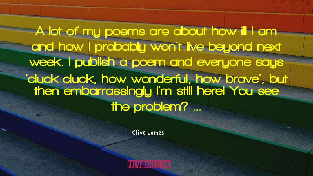 Clive James Quotes: A lot of my poems