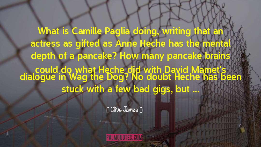 Clive James Quotes: What is Camille Paglia doing,