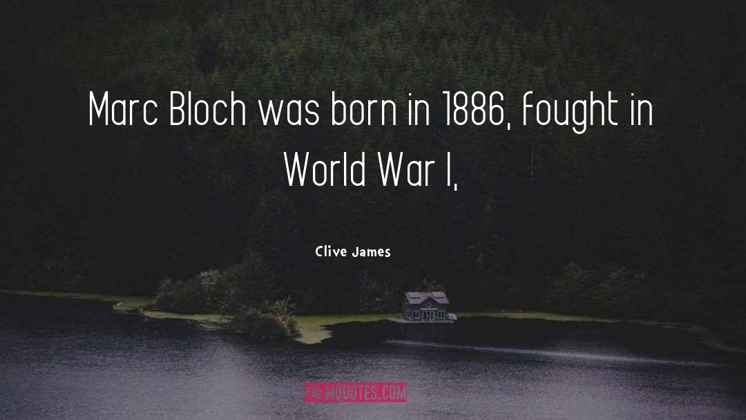 Clive James Quotes: Marc Bloch was born in