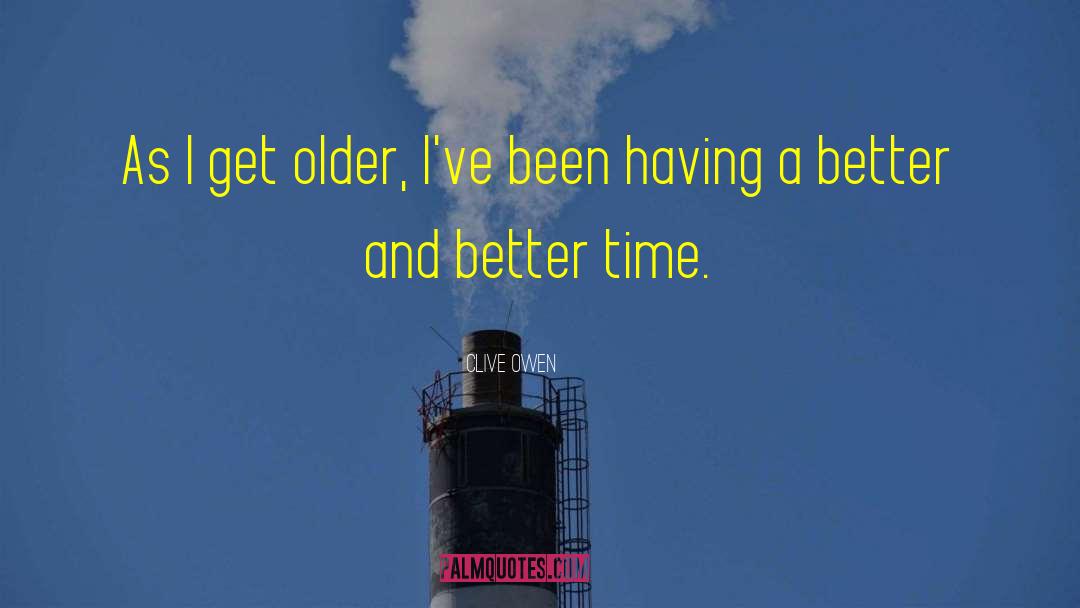 Clive Owen Quotes: As I get older, I've