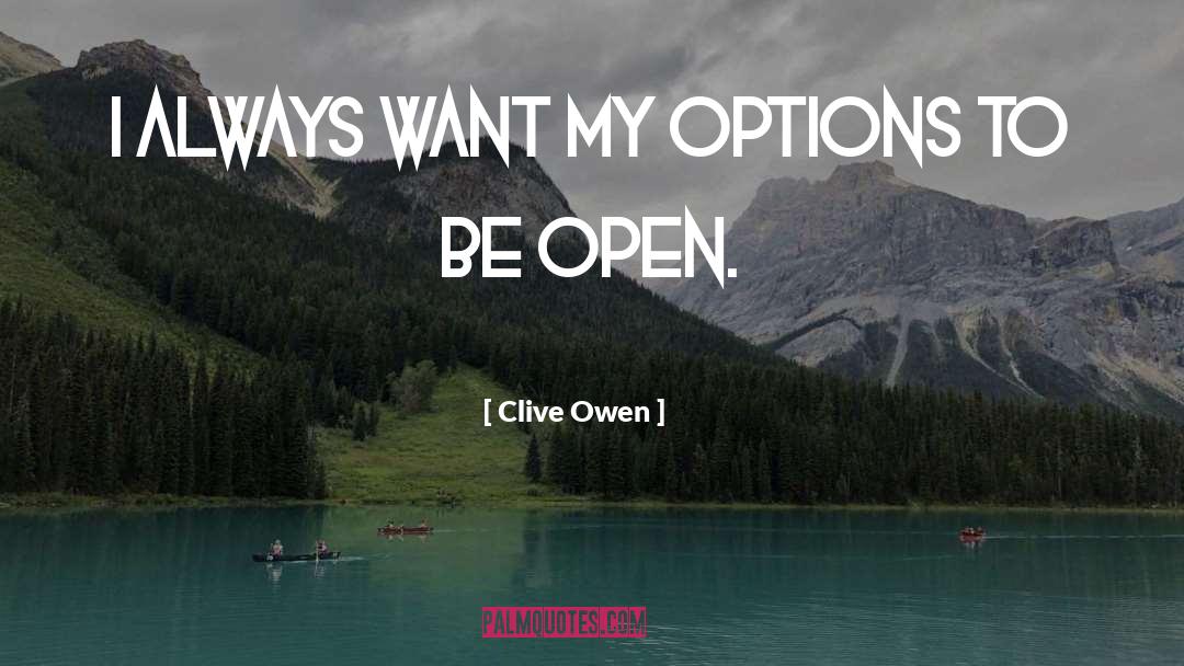 Clive Owen Quotes: I always want my options