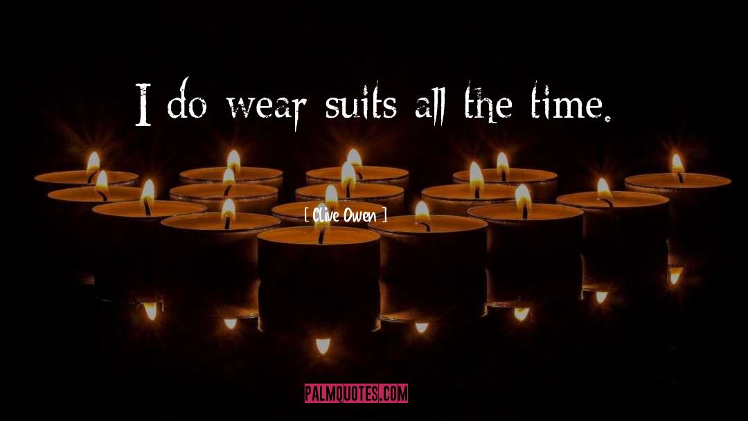 Clive Owen Quotes: I do wear suits all