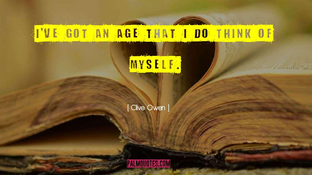 Clive Owen Quotes: I've got an age that