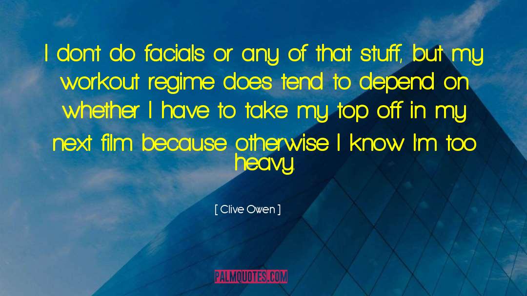 Clive Owen Quotes: I don't do facials or