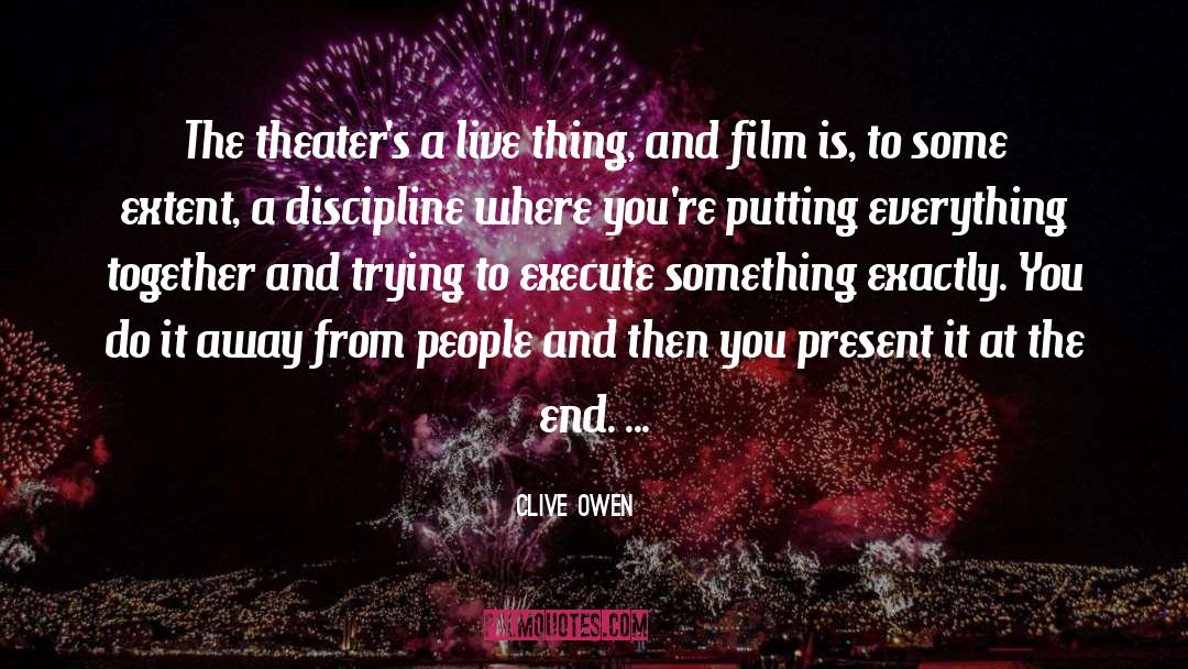 Clive Owen Quotes: The theater's a live thing,