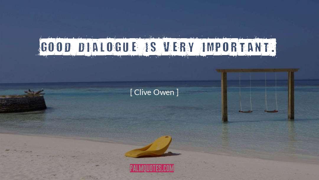 Clive Owen Quotes: Good dialogue is very important.