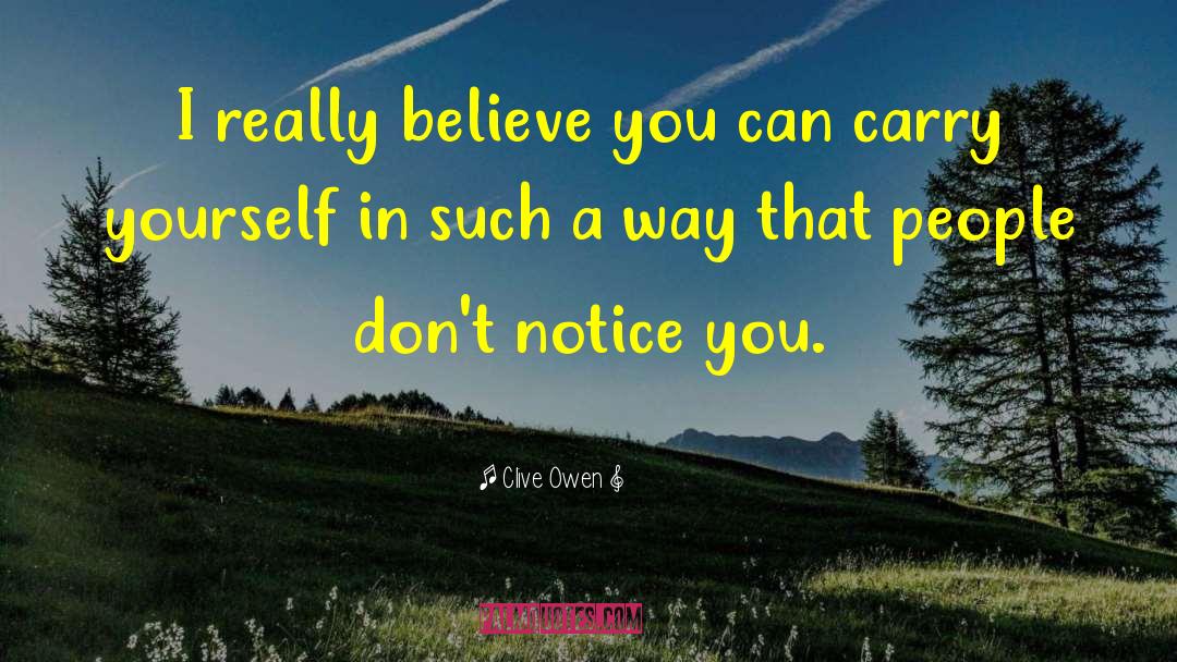 Clive Owen Quotes: I really believe you can