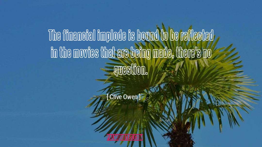 Clive Owen Quotes: The financial implode is bound