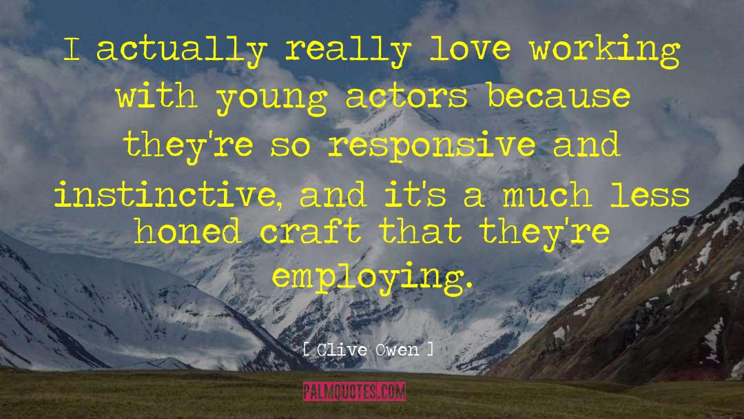 Clive Owen Quotes: I actually really love working